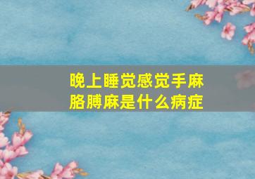 晚上睡觉感觉手麻胳膊麻是什么病症