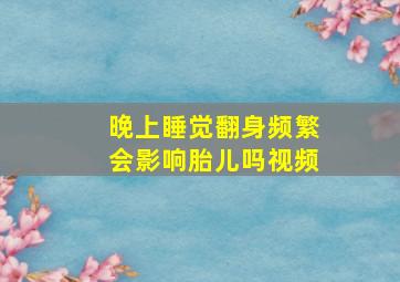 晚上睡觉翻身频繁会影响胎儿吗视频