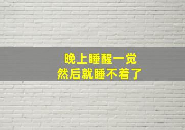 晚上睡醒一觉然后就睡不着了