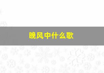 晚风中什么歌