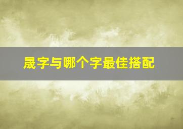 晟字与哪个字最佳搭配