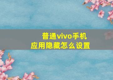 普通vivo手机应用隐藏怎么设置