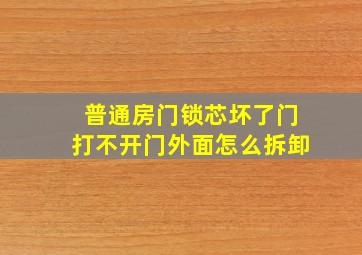 普通房门锁芯坏了门打不开门外面怎么拆卸