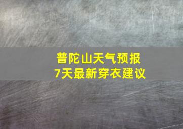 普陀山天气预报7天最新穿衣建议