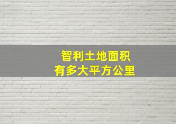 智利土地面积有多大平方公里