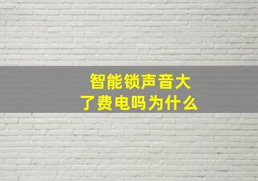 智能锁声音大了费电吗为什么