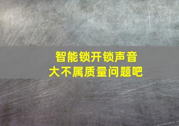 智能锁开锁声音大不属质量问题吧