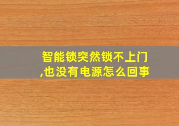 智能锁突然锁不上门,也没有电源怎么回事