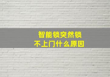 智能锁突然锁不上门什么原因