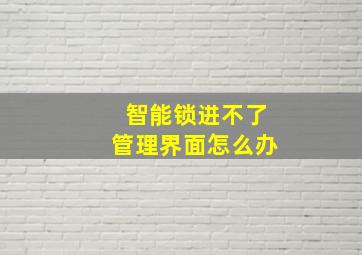 智能锁进不了管理界面怎么办