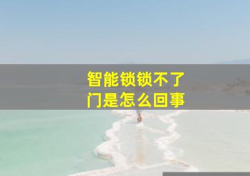 智能锁锁不了门是怎么回事