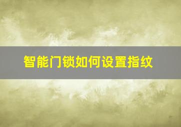 智能门锁如何设置指纹