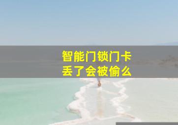 智能门锁门卡丢了会被偷么