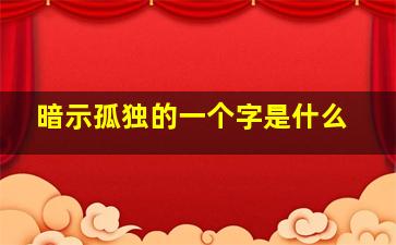 暗示孤独的一个字是什么