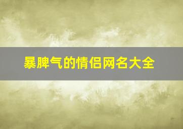 暴脾气的情侣网名大全