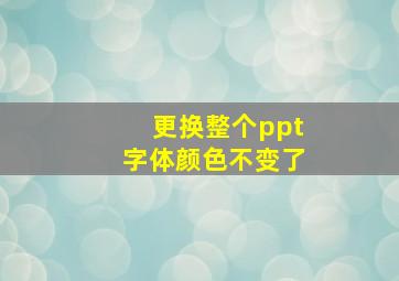 更换整个ppt字体颜色不变了