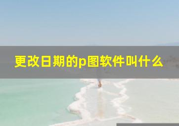 更改日期的p图软件叫什么