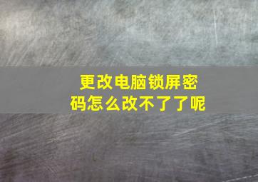 更改电脑锁屏密码怎么改不了了呢