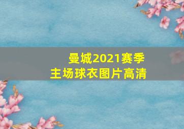 曼城2021赛季主场球衣图片高清