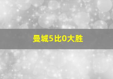 曼城5比0大胜