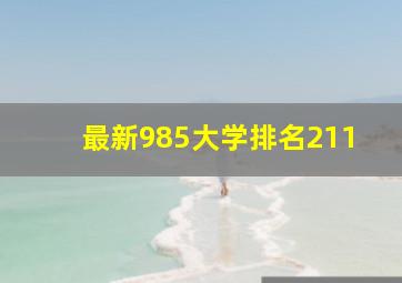 最新985大学排名211