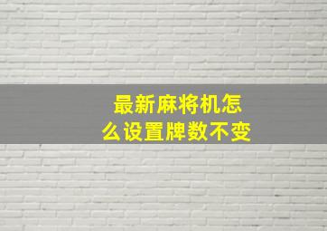 最新麻将机怎么设置牌数不变