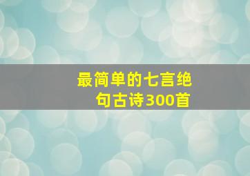 最简单的七言绝句古诗300首