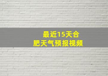 最近15天合肥天气预报视频