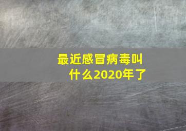 最近感冒病毒叫什么2020年了