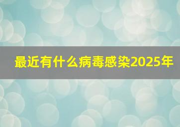 最近有什么病毒感染2025年