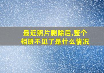 最近照片删除后,整个相册不见了是什么情况