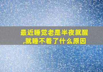 最近睡觉老是半夜就醒,就睡不着了什么原因