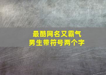 最酷网名又霸气男生带符号两个字