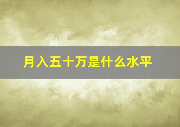 月入五十万是什么水平