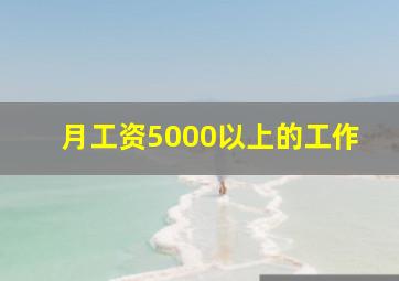 月工资5000以上的工作