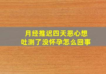 月经推迟四天恶心想吐测了没怀孕怎么回事