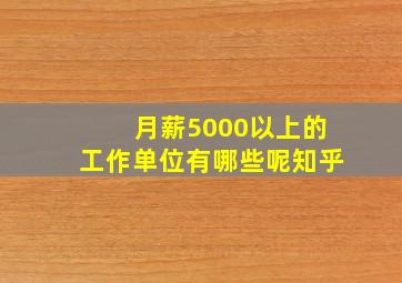 月薪5000以上的工作单位有哪些呢知乎