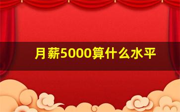 月薪5000算什么水平