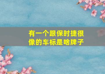 有一个跟保时捷很像的车标是啥牌子