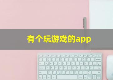 有个玩游戏的app