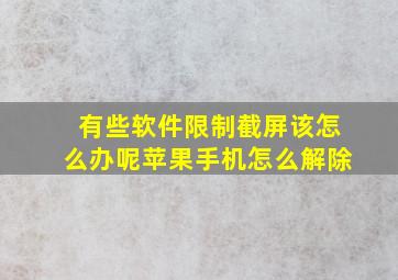 有些软件限制截屏该怎么办呢苹果手机怎么解除