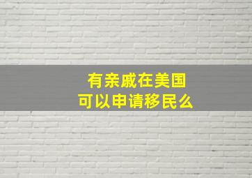 有亲戚在美国可以申请移民么