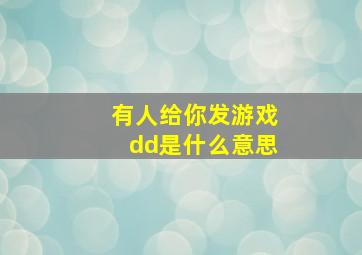 有人给你发游戏dd是什么意思