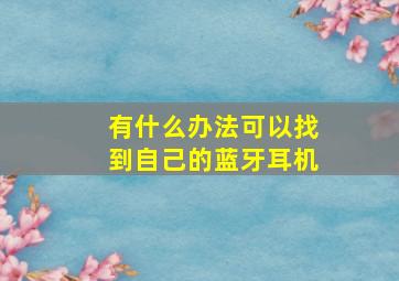 有什么办法可以找到自己的蓝牙耳机