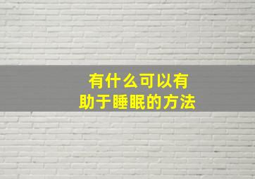 有什么可以有助于睡眠的方法