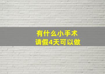 有什么小手术请假4天可以做