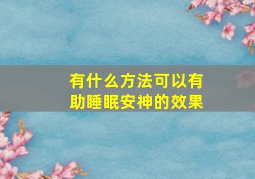 有什么方法可以有助睡眠安神的效果