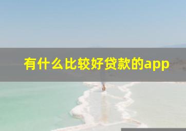 有什么比较好贷款的app