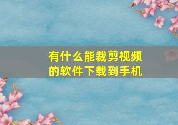 有什么能裁剪视频的软件下载到手机