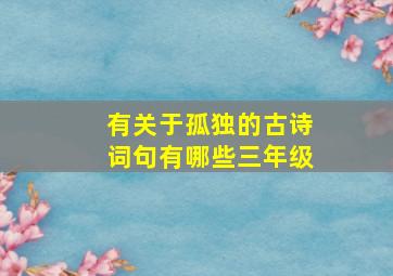 有关于孤独的古诗词句有哪些三年级